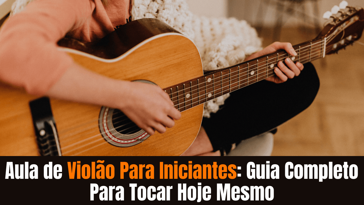 Aula de Violão Para Iniciantes: Guia Completo Para Tocar Hoje Mesmo ...